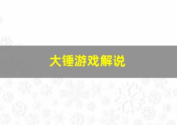 大锤游戏解说