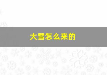 大雪怎么来的