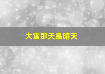 大雪那天是晴天