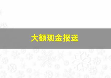 大额现金报送