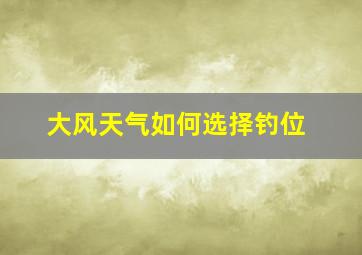 大风天气如何选择钓位