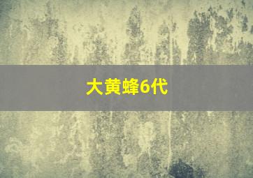 大黄蜂6代