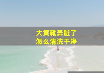 大黄靴弄脏了怎么清洗干净