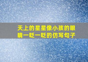 天上的星星像小孩的眼睛一眨一眨的仿写句子