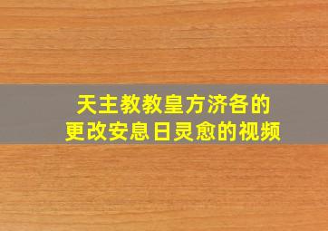 天主教教皇方济各的更改安息日灵愈的视频