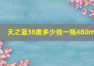 天之蓝38度多少钱一瓶480ml