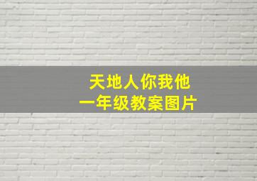 天地人你我他一年级教案图片