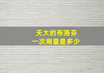 天大的布洛芬一次用量是多少