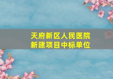 天府新区人民医院新建项目中标单位