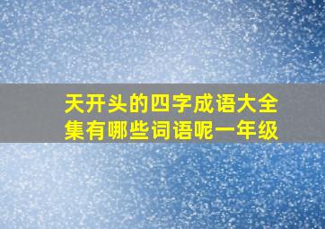 天开头的四字成语大全集有哪些词语呢一年级