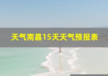 天气南昌15天天气预报表