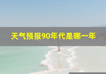 天气预报90年代是哪一年