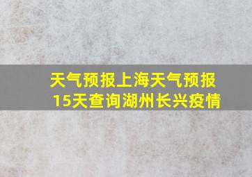 天气预报上海天气预报15天查询湖州长兴疫情