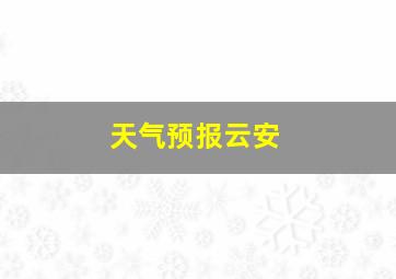 天气预报云安