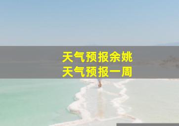 天气预报余姚天气预报一周