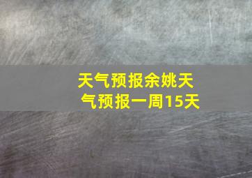 天气预报余姚天气预报一周15天