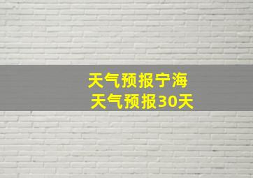 天气预报宁海天气预报30天