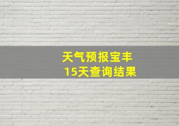 天气预报宝丰15天查询结果