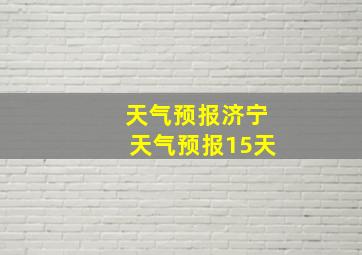 天气预报济宁天气预报15天