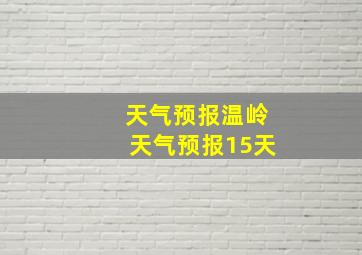 天气预报温岭天气预报15天