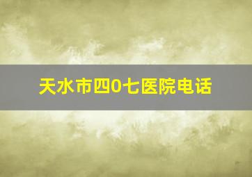 天水市四0七医院电话