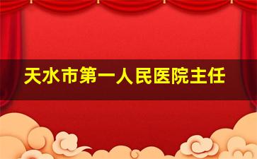 天水市第一人民医院主任