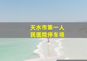 天水市第一人民医院停车场