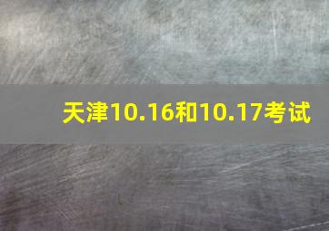 天津10.16和10.17考试