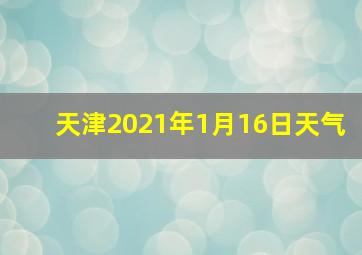 天津2021年1月16日天气