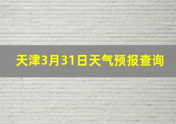 天津3月31日天气预报查询