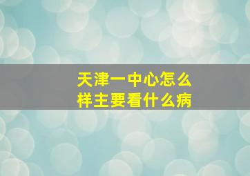 天津一中心怎么样主要看什么病