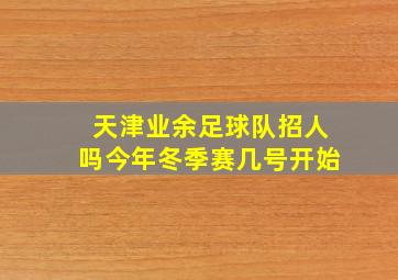 天津业余足球队招人吗今年冬季赛几号开始