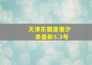 天津东疆港潮汐表最新5.3号