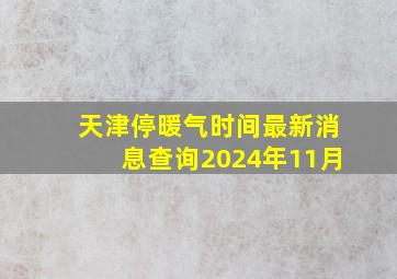 天津停暖气时间最新消息查询2024年11月