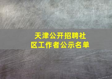 天津公开招聘社区工作者公示名单