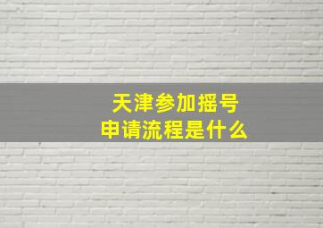 天津参加摇号申请流程是什么