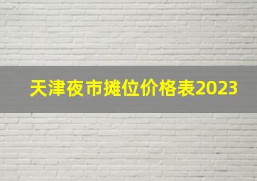 天津夜市摊位价格表2023