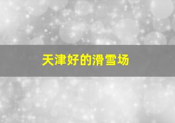 天津好的滑雪场