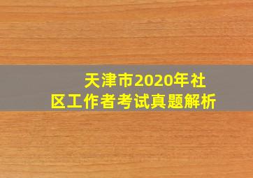 天津市2020年社区工作者考试真题解析