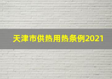 天津市供热用热条例2021