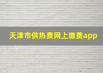 天津市供热费网上缴费app