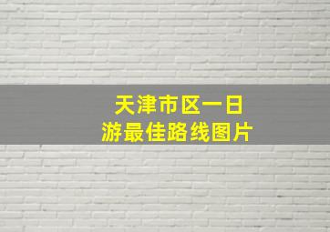 天津市区一日游最佳路线图片