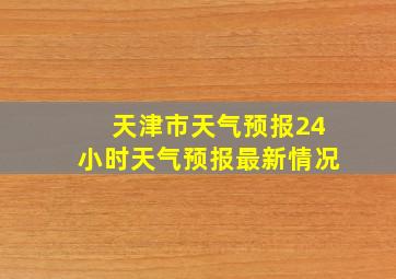 天津市天气预报24小时天气预报最新情况