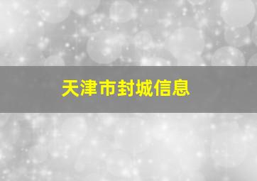 天津市封城信息