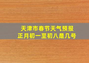 天津市春节天气预报正月初一至初八是几号