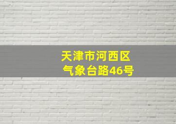 天津市河西区气象台路46号