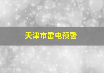 天津市雷电预警