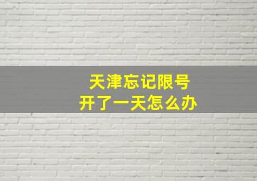 天津忘记限号开了一天怎么办