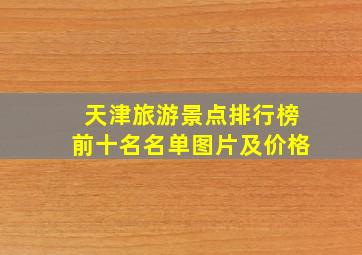 天津旅游景点排行榜前十名名单图片及价格