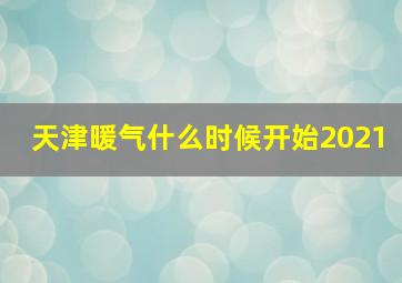 天津暖气什么时候开始2021